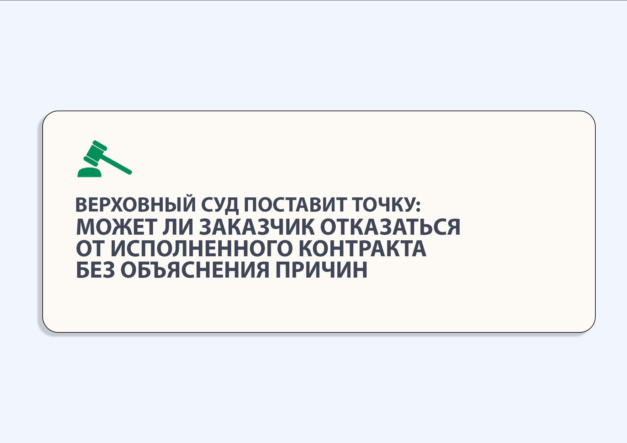 Верховный Суд поставит точку: может ли заказчик отказаться от исполненного контракта без объяснения причин